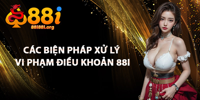 Các Biện Pháp Xử Lý Vi Phạm Điều Khoản 88I