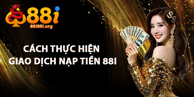 Cách Thực Hiện Giao Dịch Nạp Tiền 88I