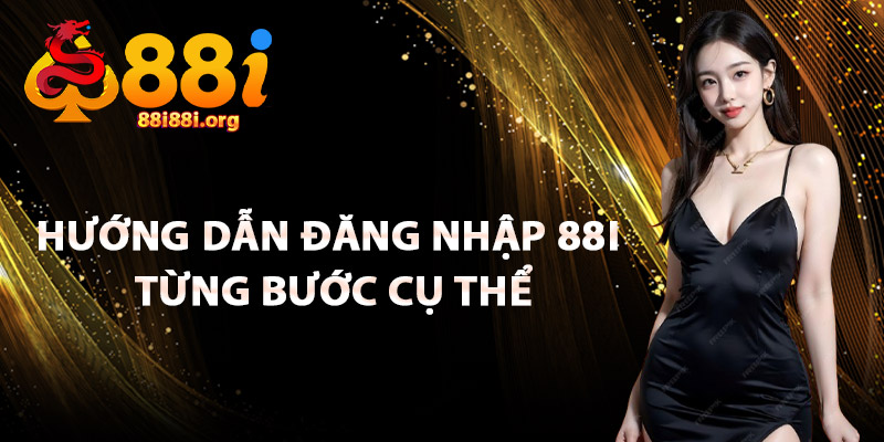 Hướng Dẫn Đăng Nhập 88I Từng Bước Cụ Thể