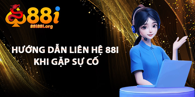 Hướng Dẫn Liên Hệ 88I Khi Gặp Sự Cố