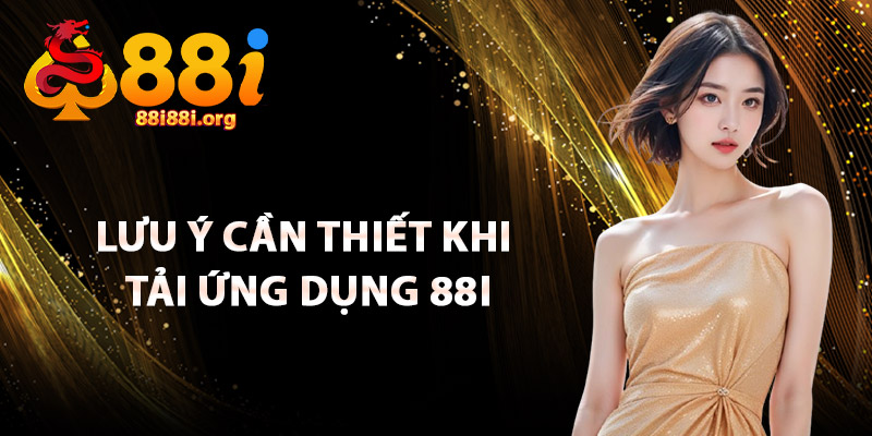 Lưu Ý Cần Thiết Khi Tải Ứng Dụng 88I
