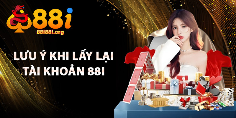 Lưu Ý Khi Lấy Lại Tài Khoản 88I