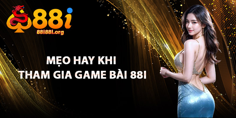 Mẹo Hay Khi Tham Gia Game Bài 88I