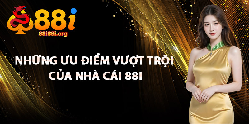 Những Ưu Điểm Vượt Trội Của Nhà Cái 88I