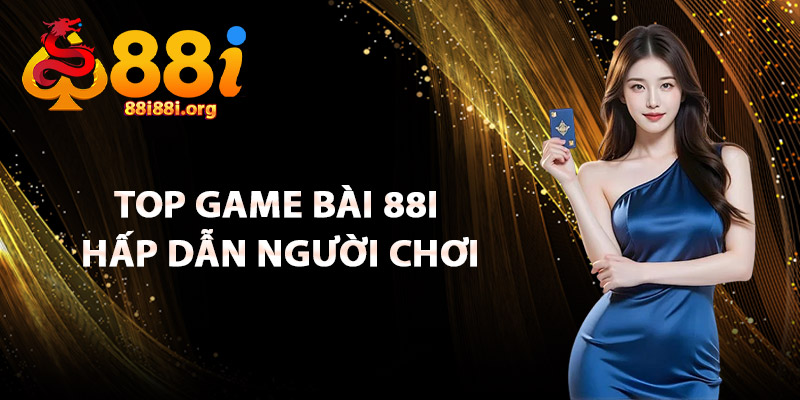 Top Game Bài 88I Hấp Dẫn Người Chơi
