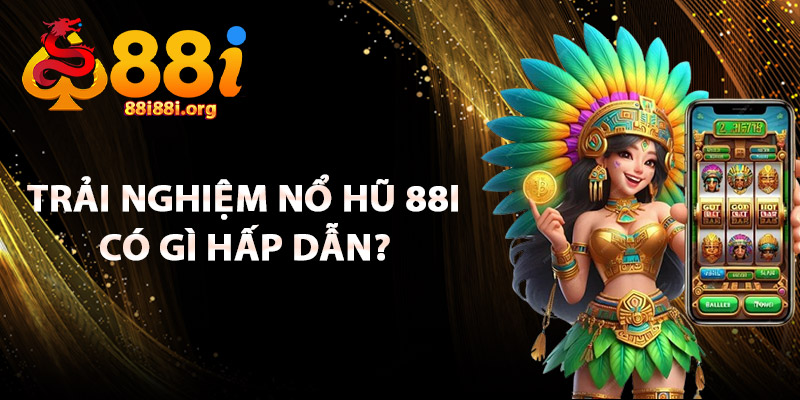 Trải Nghiệm Nổ Hũ 88I Có Gì Hấp Dẫn?